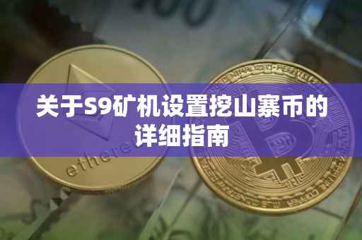 关于S9矿机设置挖山寨币的详细指南