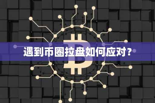 遇到币圈拉盘如何应对？