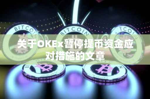 关于OKEx暂停提币资金应对措施的文章