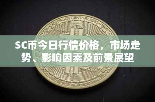 SC币今日行情价格，市场走势、影响因素及前景展望