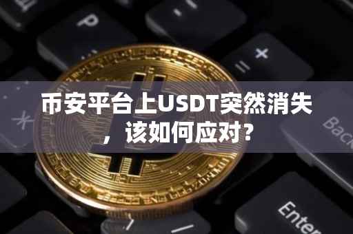 币安平台上USDT突然消失，该如何应对？