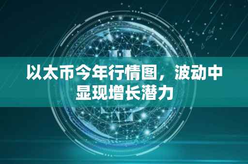 以太币今年行情图，波动中显现增长潜力