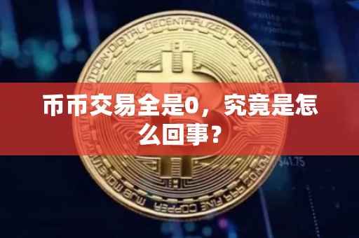 币币交易全是0，究竟是怎么回事？