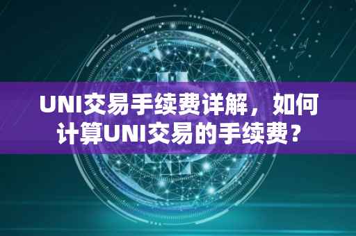 UNI交易手续费详解，如何计算UNI交易的手续费？