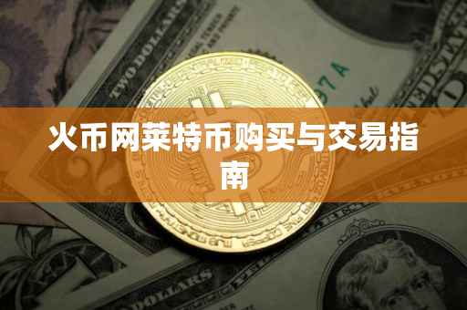 火币网莱特币购买与交易指南