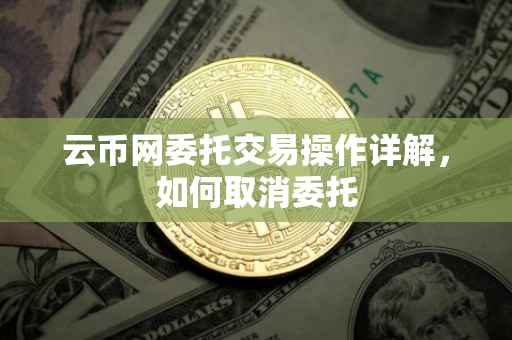 云币网委托交易操作详解，如何取消委托