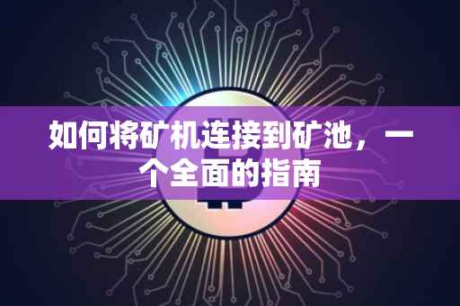 如何将矿机连接到矿池，一个全面的指南