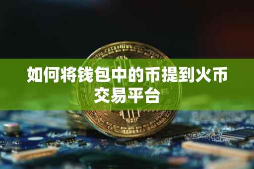 如何将钱包中的币提到火币交易平台