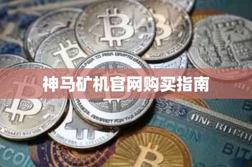 神马矿机官网购买指南