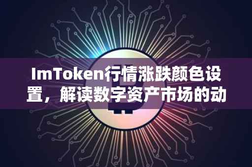 ImToken行情涨跌颜色设置，解读数字资产市场的动态视觉体验
