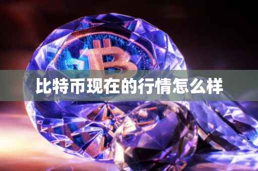 比特币现在的行情怎么样