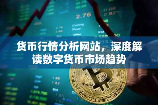 货币行情分析网站，深度解读数字货币市场趋势