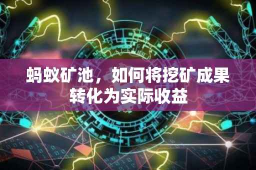 蚂蚁矿池，如何将挖矿成果转化为实际收益