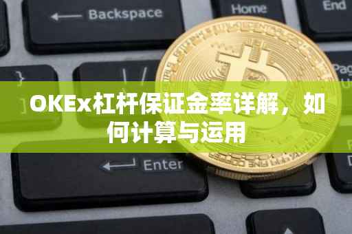 OKEx杠杆保证金率详解，如何计算与运用