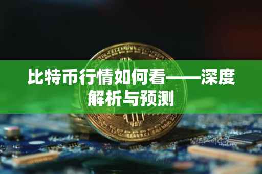 比特币行情如何看——深度解析与预测