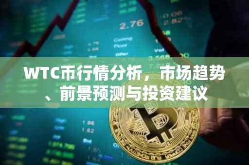 WTC币行情分析，市场趋势、前景预测与投资建议