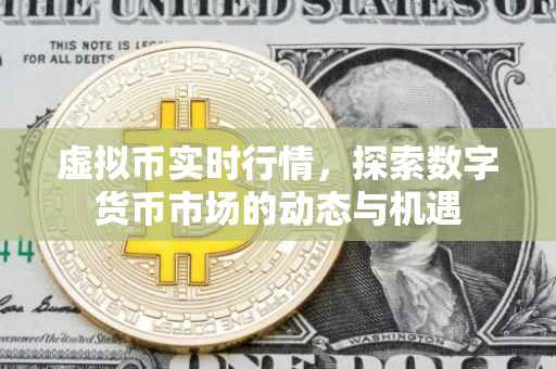 虚拟币实时行情，探索数字货币市场的动态与机遇