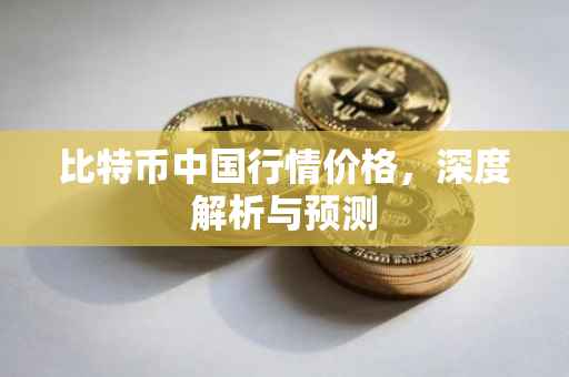 比特币中国行情价格，深度解析与预测