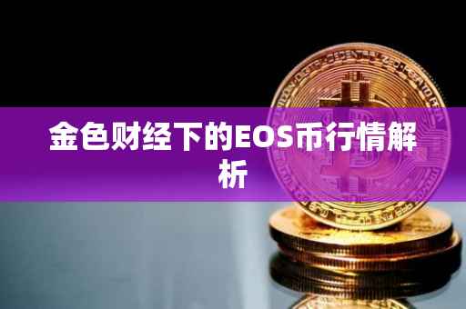 金色财经下的EOS币行情解析