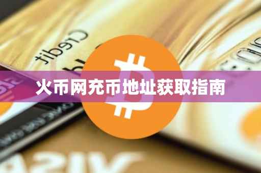 火币网充币地址获取指南