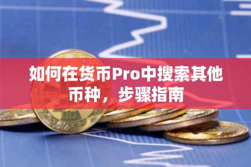 如何在货币Pro中搜索其他币种，步骤指南