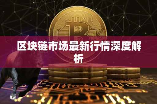 区块链市场最新行情深度解析