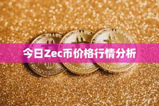 今日Zec币价格行情分析