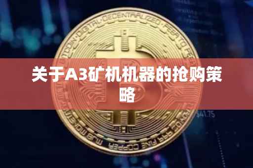 关于A3矿机机器的抢购策略