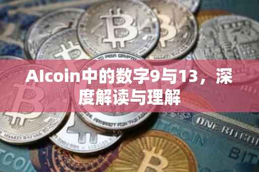 AIcoin中的数字9与13，深度解读与理解