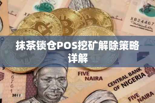 抹茶锁仓POS挖矿解除策略详解