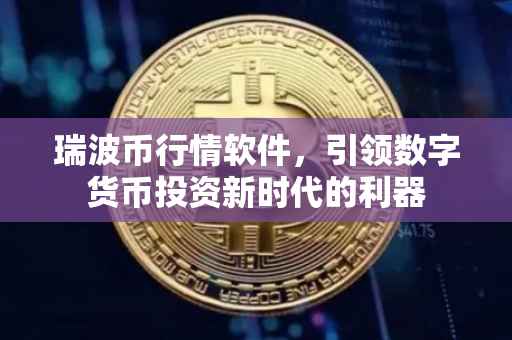 瑞波币行情软件，引领数字货币投资新时代的利器
