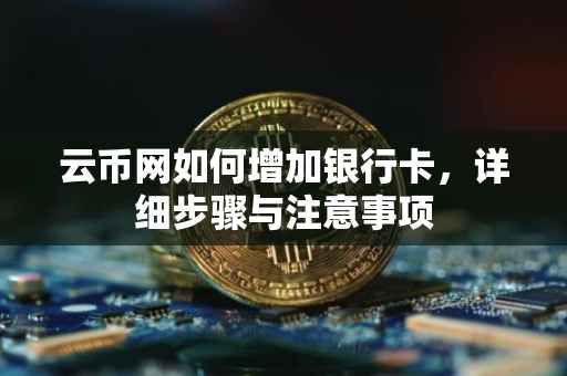 云币网如何增加银行卡，详细步骤与注意事项