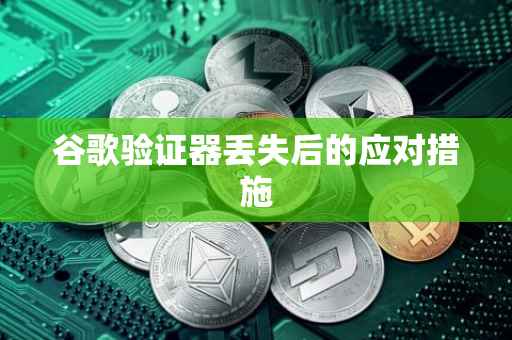 谷歌验证器丢失后的应对措施