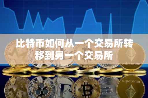 比特币如何从一个交易所转移到另一个交易所