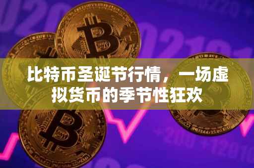 比特币圣诞节行情，一场虚拟货币的季节性狂欢