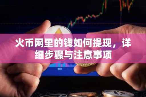 火币网里的钱如何提现，详细步骤与注意事项