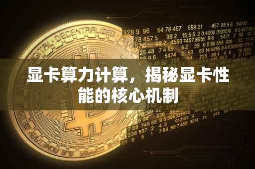 显卡算力计算，揭秘显卡性能的核心机制