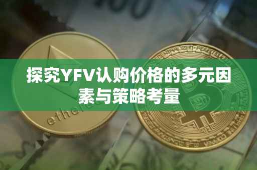 探究YFV认购价格的多元因素与策略考量
