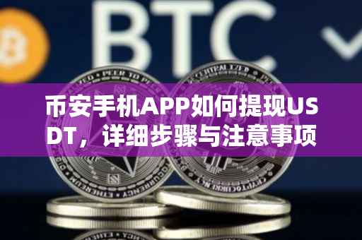 币安手机APP如何提现USDT，详细步骤与注意事项