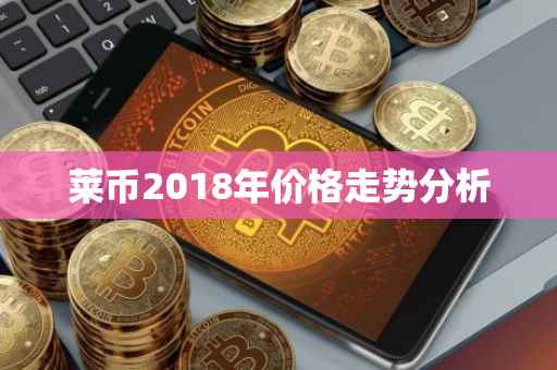 莱币2018年价格走势分析