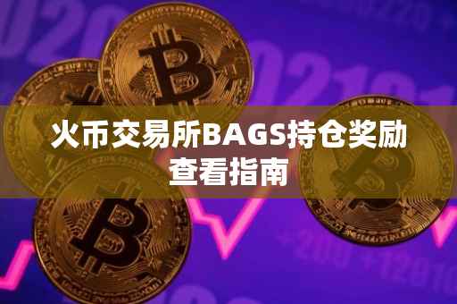 火币交易所BAGS持仓奖励查看指南