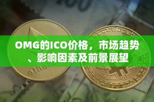OMG的ICO价格，市场趋势、影响因素及前景展望