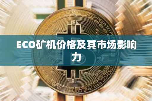 ECO矿机价格及其市场影响力