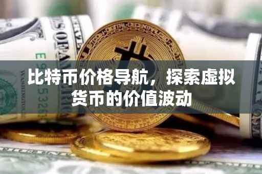 比特币价格导航，探索虚拟货币的价值波动
