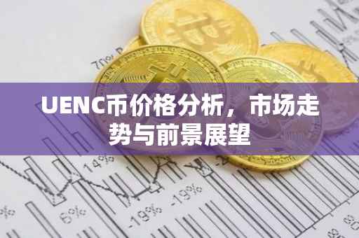 UENC币价格分析，市场走势与前景展望