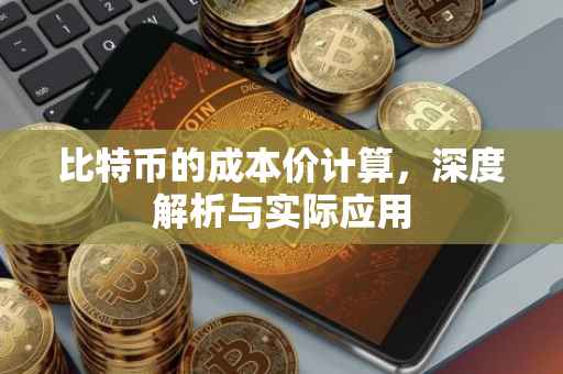 比特币的成本价计算，深度解析与实际应用