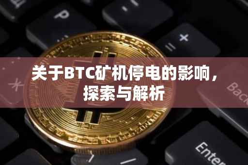 关于BTC矿机停电的影响，探索与解析