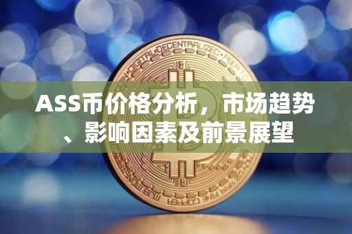 ASS币价格分析，市场趋势、影响因素及前景展望