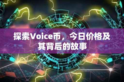 探索Voice币，今日价格及其背后的故事
