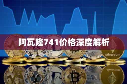 阿瓦隆741价格深度解析